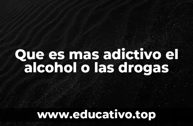 Que es mas adictivo el alcohol o las drogas