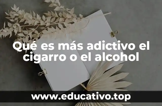 Qué es más adictivo el cigarro o el alcohol
