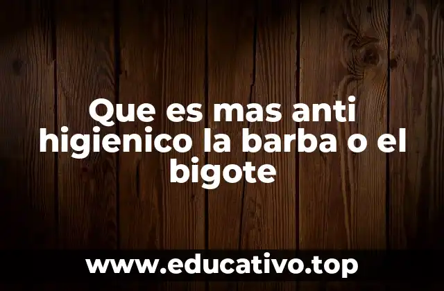 Que es mas anti higienico la barba o el bigote
