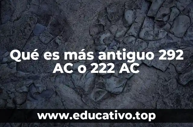 Qué es más antiguo 292 AC o 222 AC