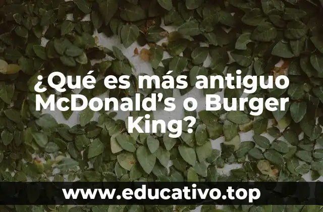 ¿Qué es más antiguo McDonald’s o Burger King?
