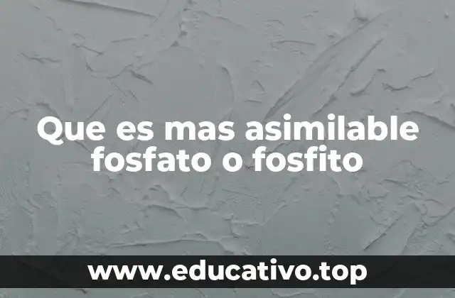 Que es mas asimilable fosfato o fosfito