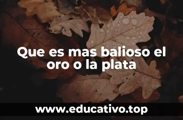 Que es mas balioso el oro o la plata