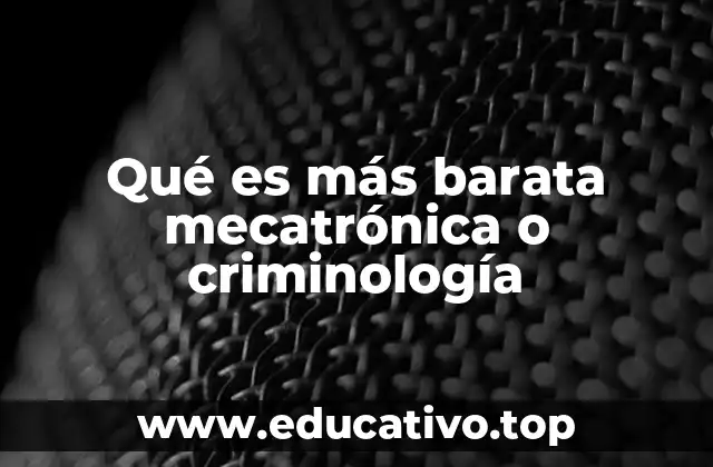 Qué es más barata mecatrónica o criminología