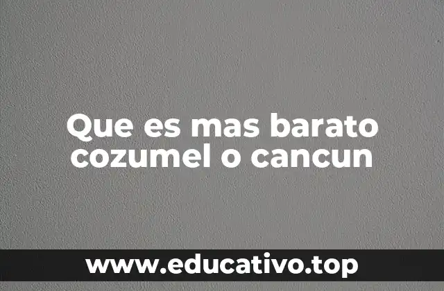 Que es mas barato cozumel o cancun