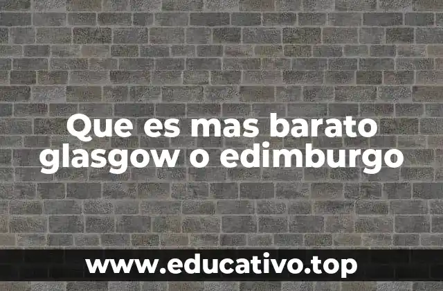 Que es mas barato glasgow o edimburgo