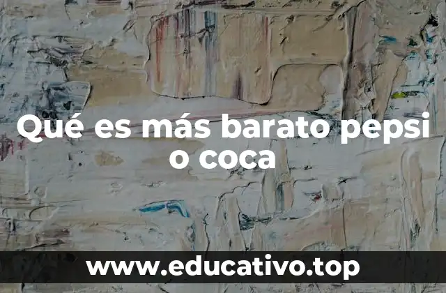 Qué es más barato pepsi o coca