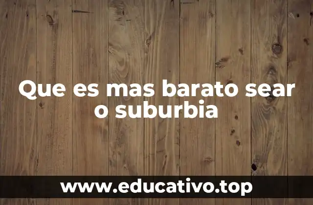 Que es mas barato sear o suburbia