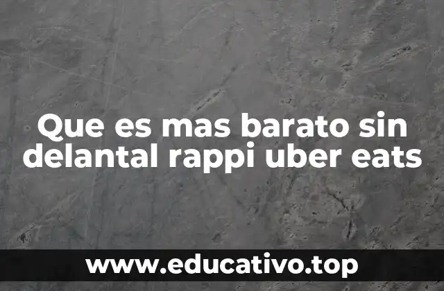 Que es mas barato sin delantal rappi uber eats