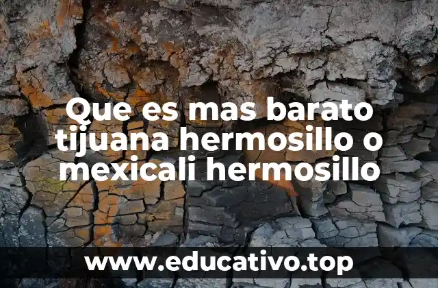 Comparando rutas: Tijuana-Hermosillo vs. Mexicali-Hermosillo