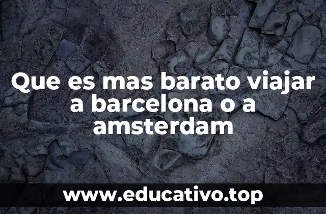 Que es mas barato viajar a barcelona o a amsterdam