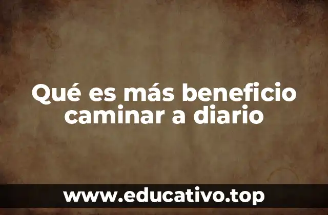 Qué es más beneficio caminar a diario
