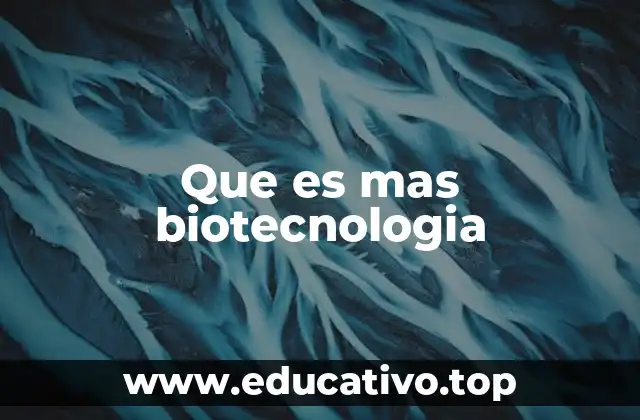 Que es mas biotecnologia