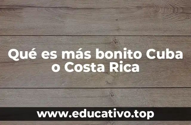 Qué es más bonito Cuba o Costa Rica