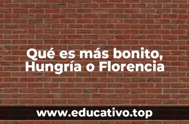 Qué es más bonito, Hungría o Florencia