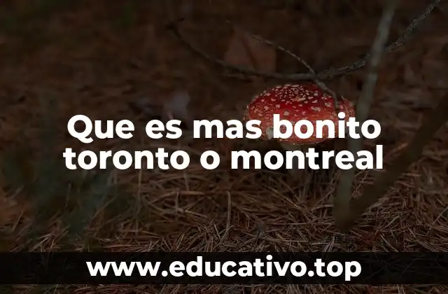 Que es mas bonito toronto o montreal
