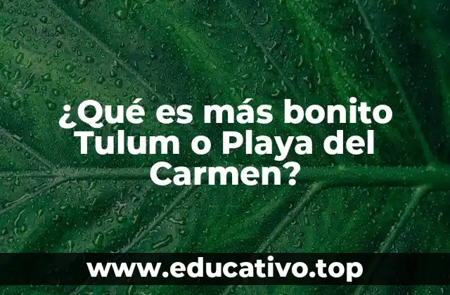 ¿Qué es más bonito Tulum o Playa del Carmen?