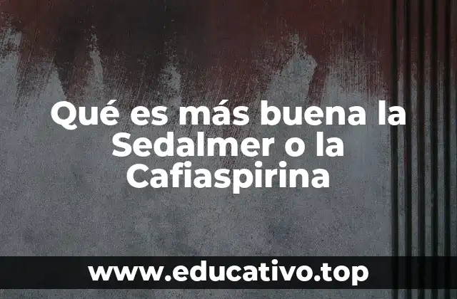 Qué es más buena la Sedalmer o la Cafiaspirina