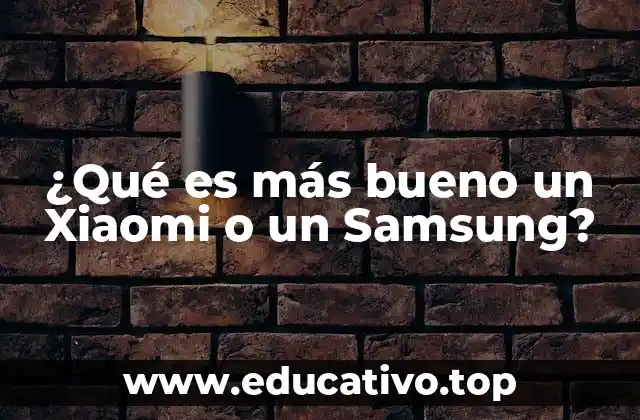 ¿Qué es más bueno un Xiaomi o un Samsung?