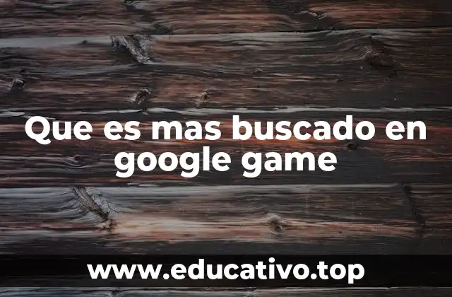 Que es mas buscado en google game