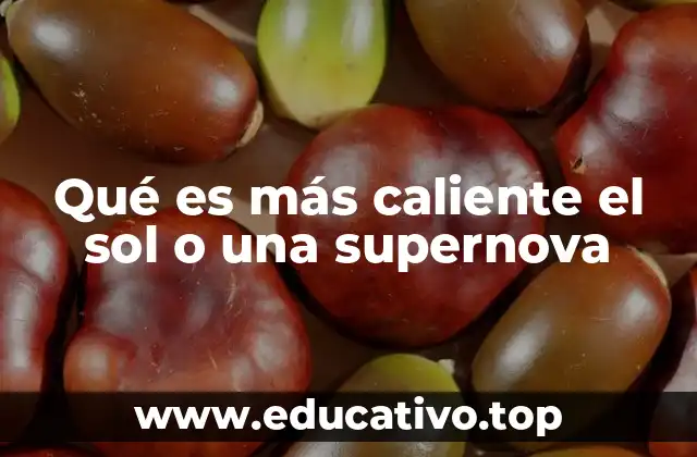 Qué es más caliente el sol o una supernova