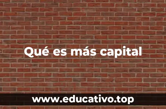 Qué es más capital