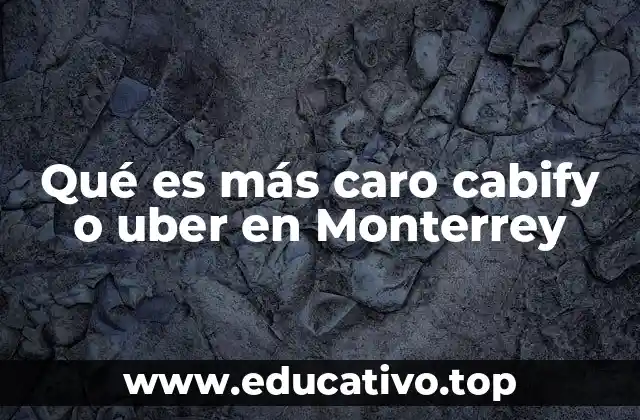 Qué es más caro cabify o uber en Monterrey