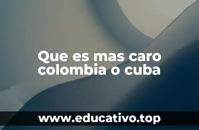 Que es mas caro colombia o cuba