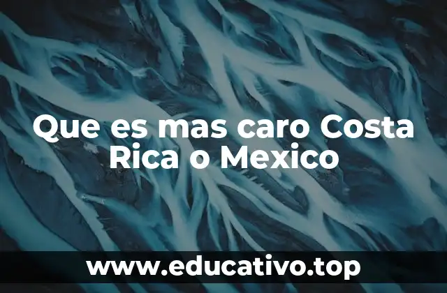 Que es mas caro Costa Rica o Mexico