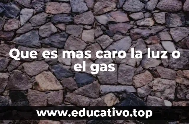 Que es mas caro la luz o el gas
