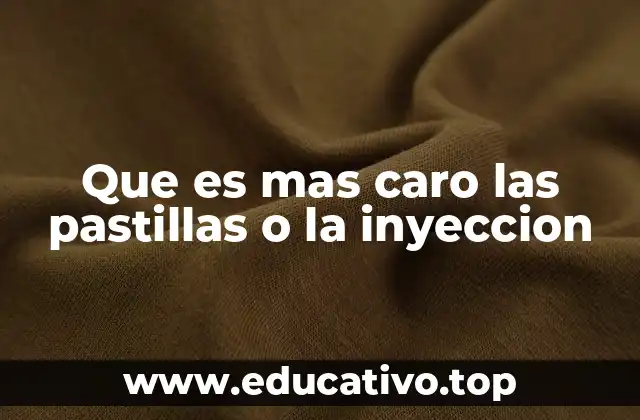 Que es mas caro las pastillas o la inyeccion