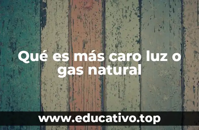 Qué es más caro luz o gas natural