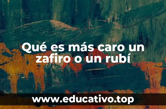 Qué es más caro un zafiro o un rubí