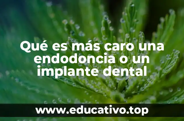 Qué es más caro una endodoncia o un implante dental