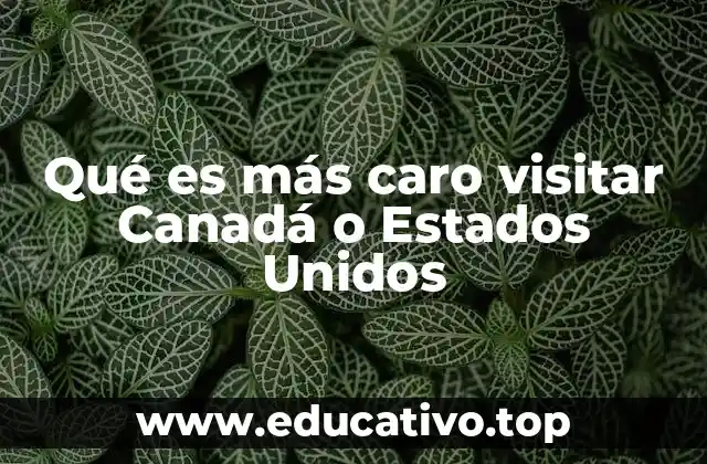 Qué es más caro visitar Canadá o Estados Unidos