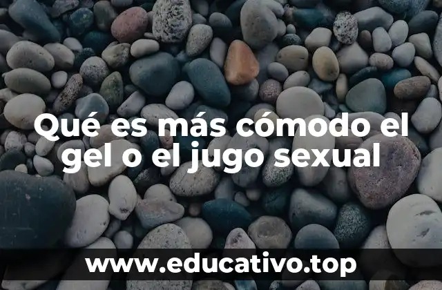Qué es más cómodo el gel o el jugo sexual
