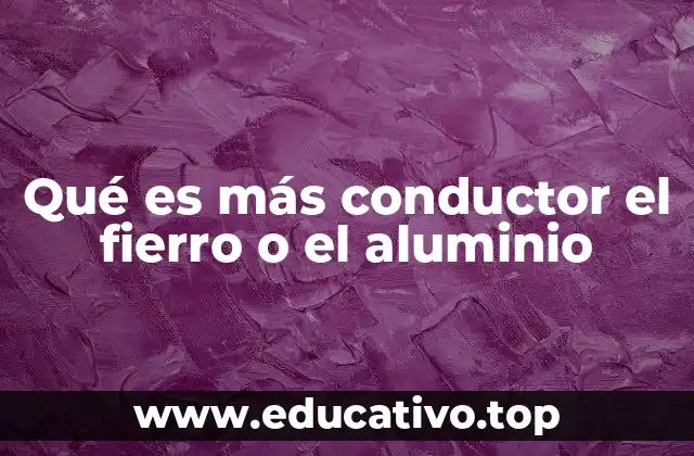 Qué es más conductor el fierro o el aluminio
