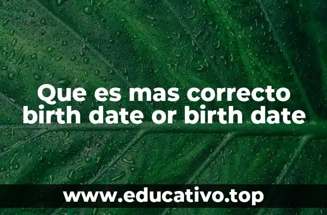 Que es mas correcto birth date or birth date