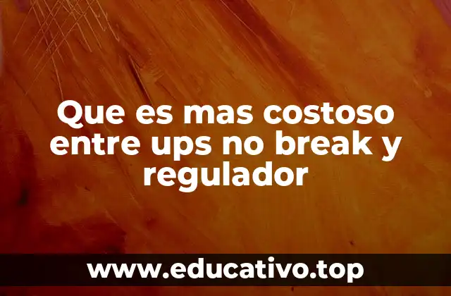 Que es mas costoso entre ups no break y regulador