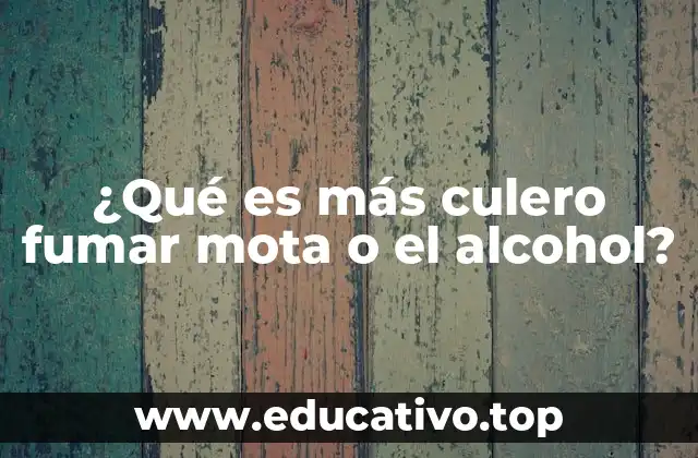 ¿Qué es más culero fumar mota o el alcohol?