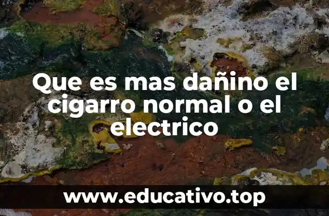 Que es mas dañino el cigarro normal o el electrico