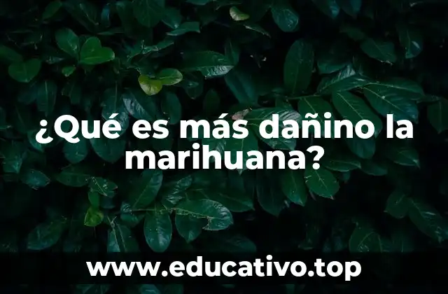 ¿Qué es más dañino la marihuana?