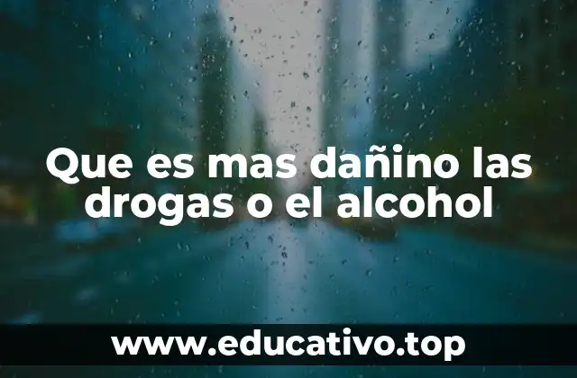 Que es mas dañino las drogas o el alcohol