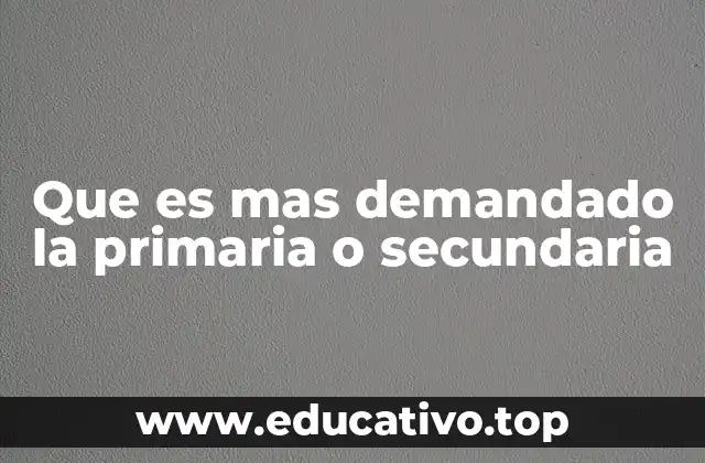 Que es mas demandado la primaria o secundaria