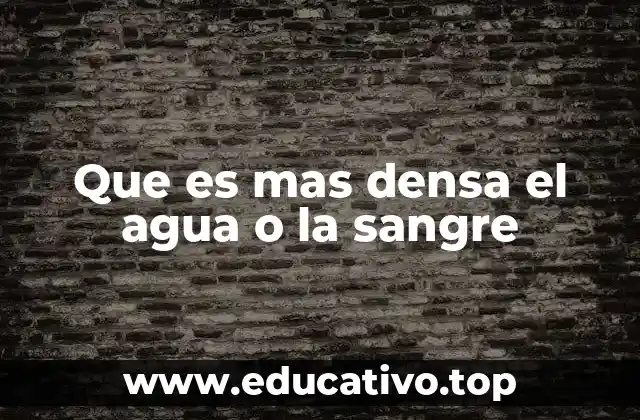 Que es mas densa el agua o la sangre