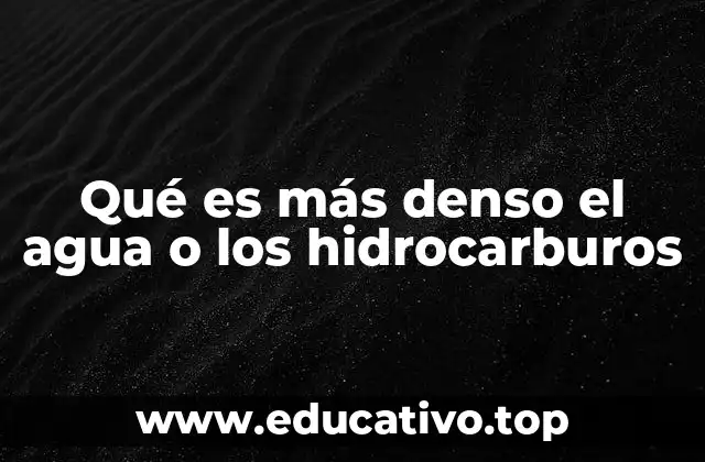 Qué es más denso el agua o los hidrocarburos