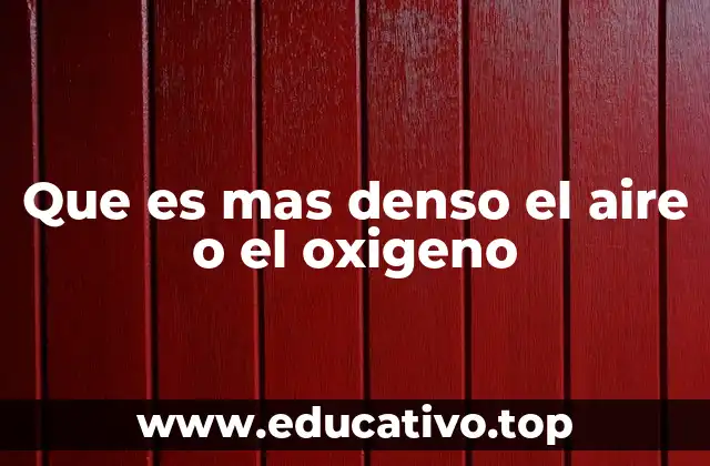 Que es mas denso el aire o el oxigeno