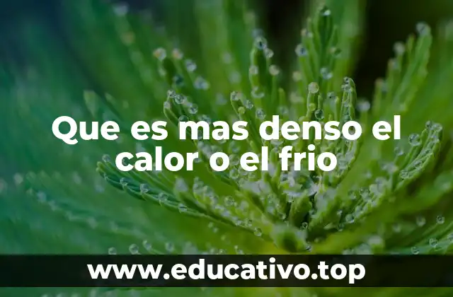 Que es mas denso el calor o el frio
