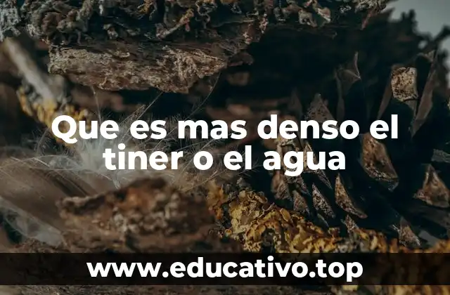 Que es mas denso el tiner o el agua