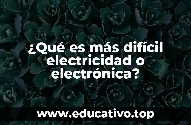 ¿Qué es más difícil electricidad o electrónica?